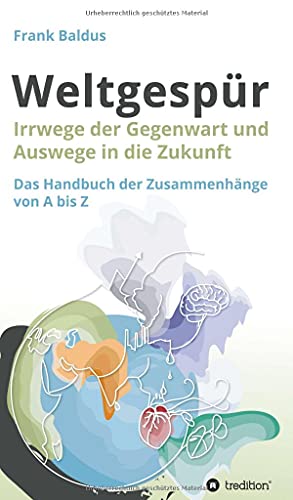 Weltgespür: Irrwege der Gegenwart und Auswege in die Zukunft