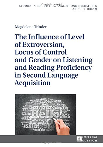 The Influence of Level of Extroversion, Locus of Control and Gender on Listening and Reading Proficiency in Second Language Acquisition (Studies in ... Anglophone Literatures and Cultures, Band 9)