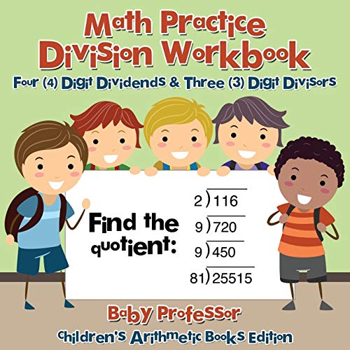 Math Practice Division Workbook - Four (4) Digit Dividends & Three (3) Digit Divisors Children's Arithmetic Books Edition