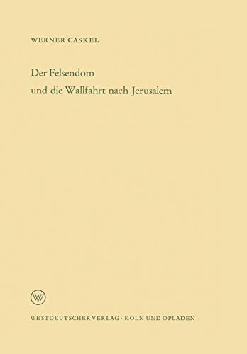 Der Felsendom und die Wallfahrt nach Jerusalem (Arbeitsgemeinschaft für Forschung des Landes Nordrhein-Westfalen) (German Edition) ... Landes Nordrhein-Westfalen, 114, Band 114)