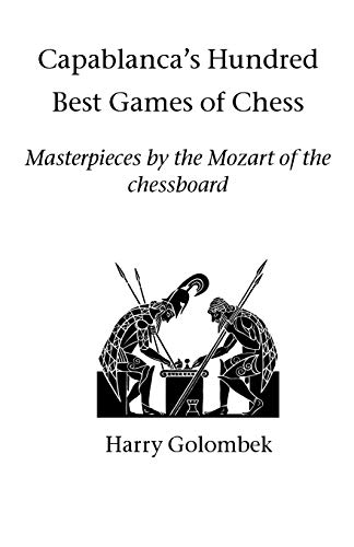 Harry Golombek Capablanca's Hundred Best Games Of Chess, Masterpieces By The Mozart Of The Chessboard