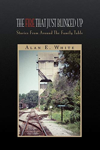 The Fire That Just Blinked Up: Stories From Around The Family Table