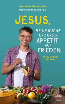 Jesus, meine Küche und unser Appetit auf Frieden: Wie du wirklich satt wirst - Der kochende Pastor