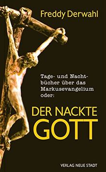 Tage- und Nachtbücher über das Markusevangelium oder:: Der nackte Gott (Aus dem Leben)