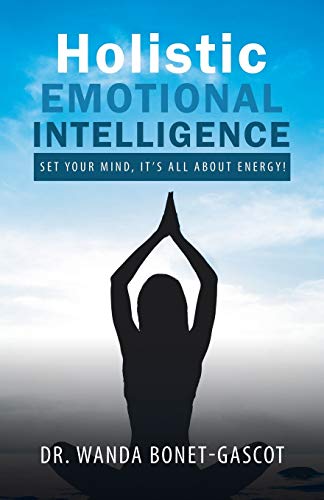 Holistic Emotional Intelligence: Set Your Mind, It’s All About Energy!