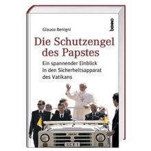 Die Schutzengel des Papstes. Ein spannender Einblick in den Sicherheitsapparat des Vatikans