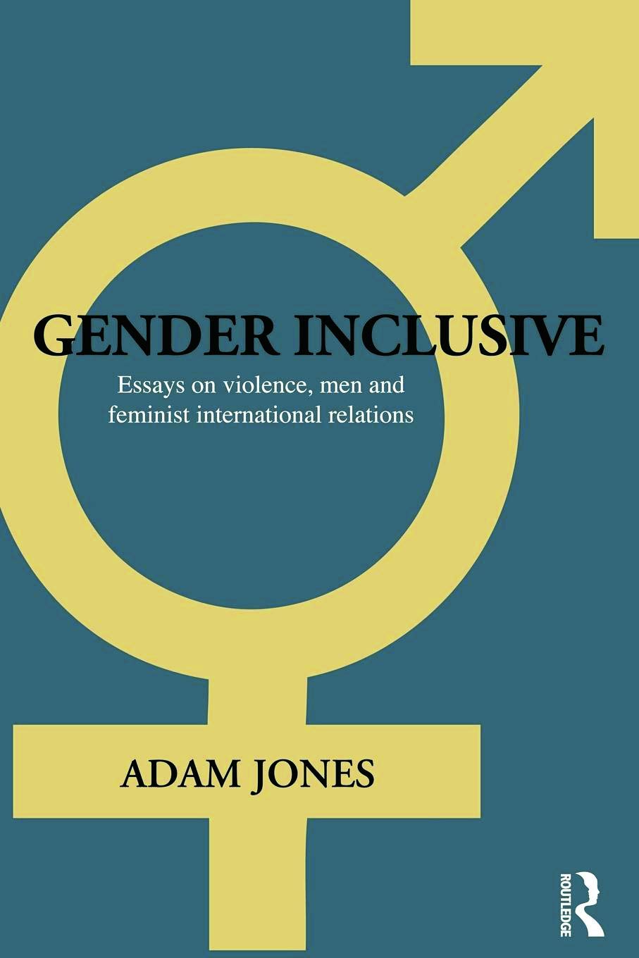 Gender Inclusive: Essays on violence, men, and feminist international relations (Routledge Advances in International Relations and Global Pol)