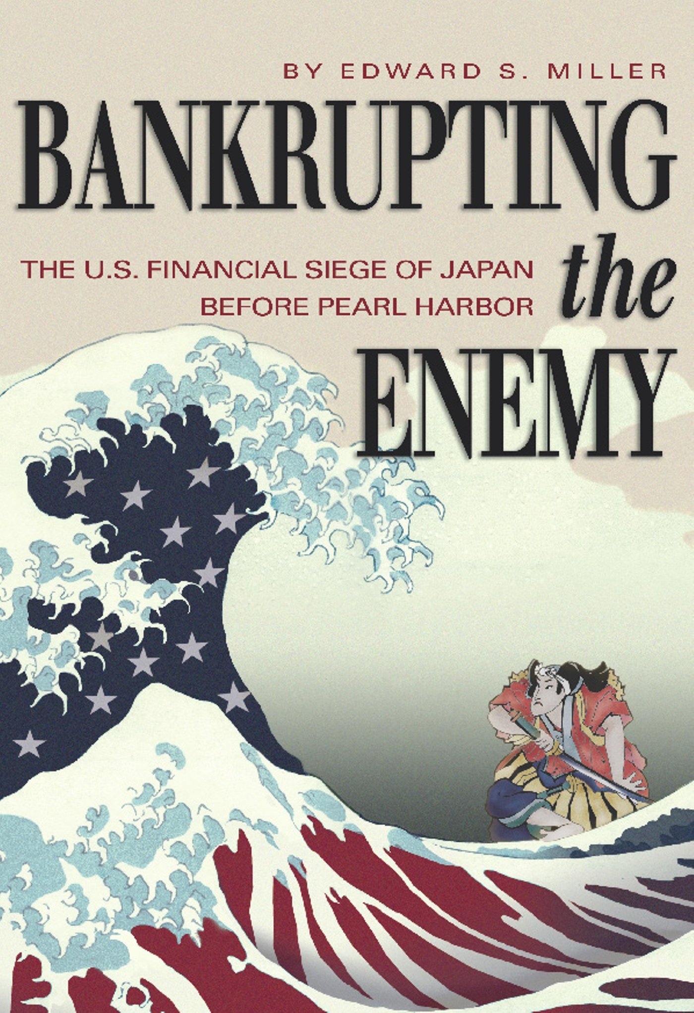 Miller, Edward S. Bankrupting The Enemy, The U.S. Financial Siege Of Japan Before Pearl Harbor