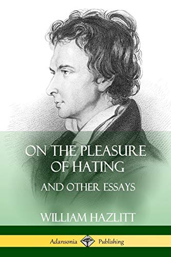 William Hazlitt On The Pleasure Of Hating, And Other Essays