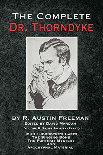 The Complete Dr. Thorndyke - Volume 2: Short Stories (Part I): John Thorndyke's Cases The Singing Bone The Great Portrait Mystery and Apocryphal Material (The Thorndyke Collection, Band 2)