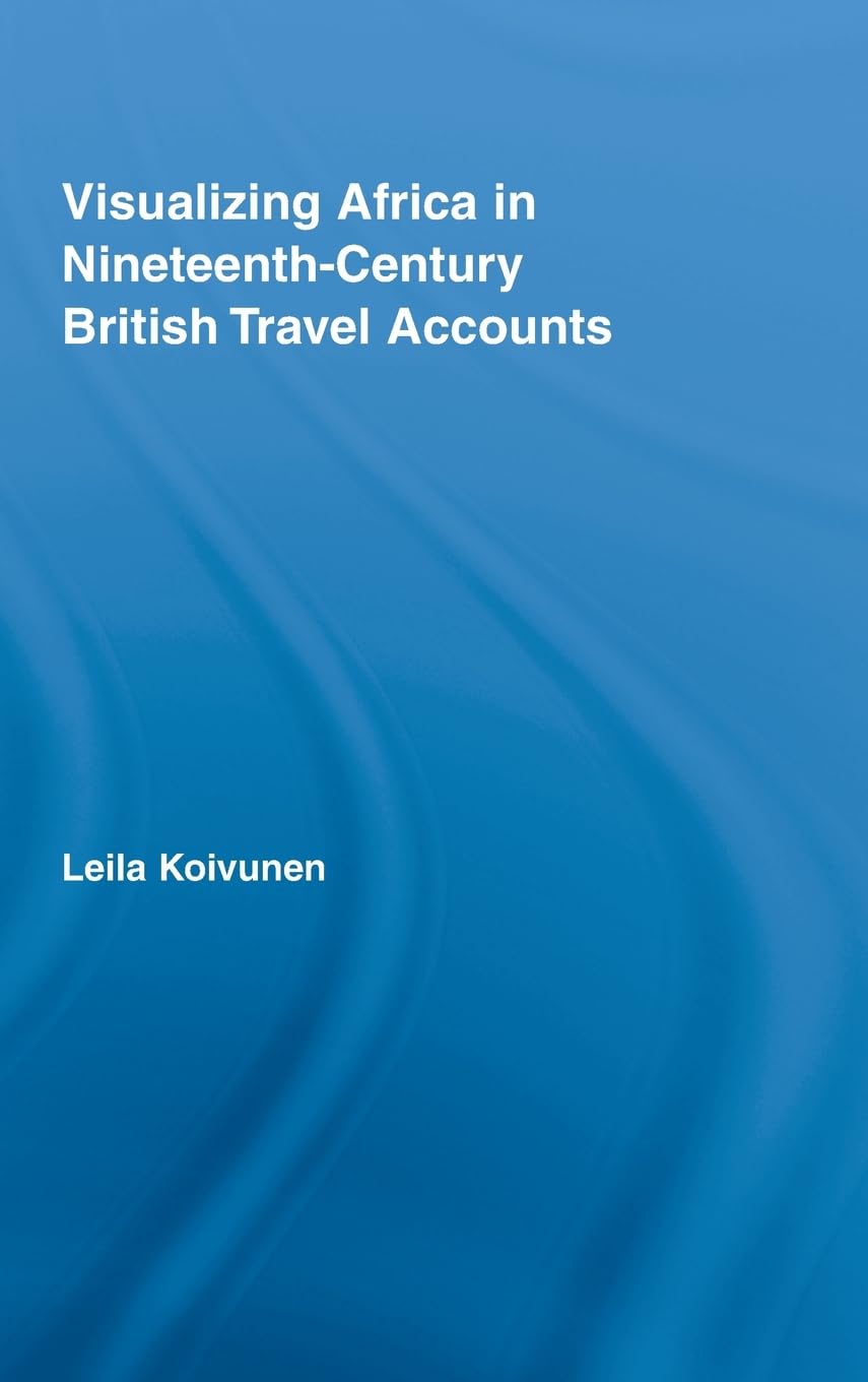 Visualizing Africa in Nineteenth-Century British Travel Accounts (Routledge Research in Travel Writing)
