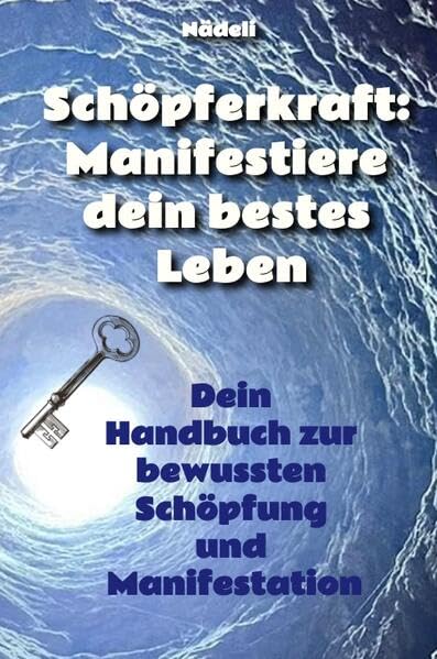 Schöpferkraft: Manifestiere dein bestes Leben: Dein Handbuch zur bewussten Schöpfung und Manifestation