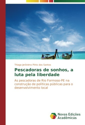 Pescadoras de sonhos, a luta pela liberdade: As pescadoras de Rio Formoso-PE na construção de políticas públicas para o desenvolvimento local