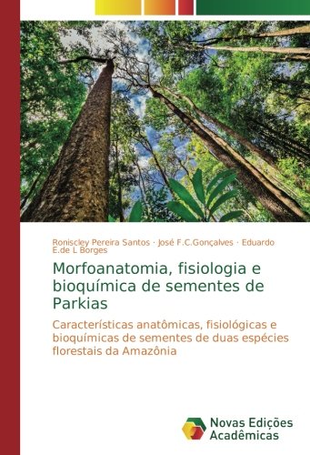 Morfoanatomia, fisiologia e bioquímica de sementes de Parkias: Características anatômicas, fisiológicas e bioquímicas de sementes de duas espécies florestais da Amazônia
