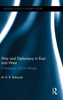 War and Diplomacy in East and West: A Biography of Józef Retinger (Routledge Studies in Modern History, 26, Band 26)