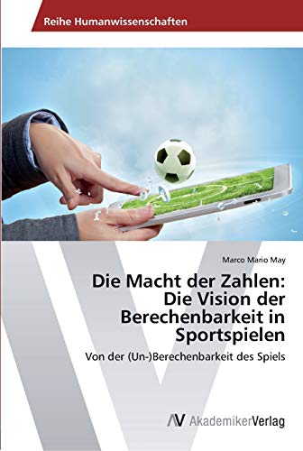 Die Macht der Zahlen: Die Vision der Berechenbarkeit in Sportspielen: Von der (Un-)Berechenbarkeit des Spiels