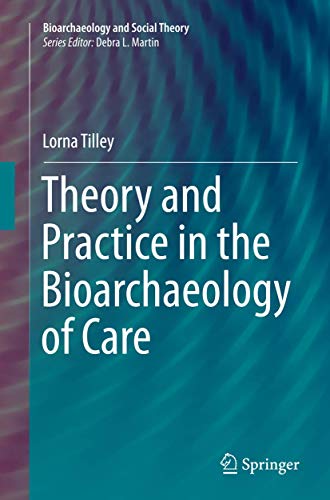 Theory and Practice in the Bioarchaeology of Care (Bioarchaeology and Social Theory)