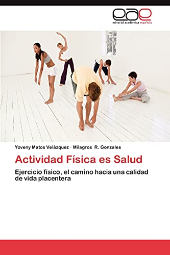 Actividad Física es Salud: Ejercicio físico, el camino hacia una calidad de vida placentera