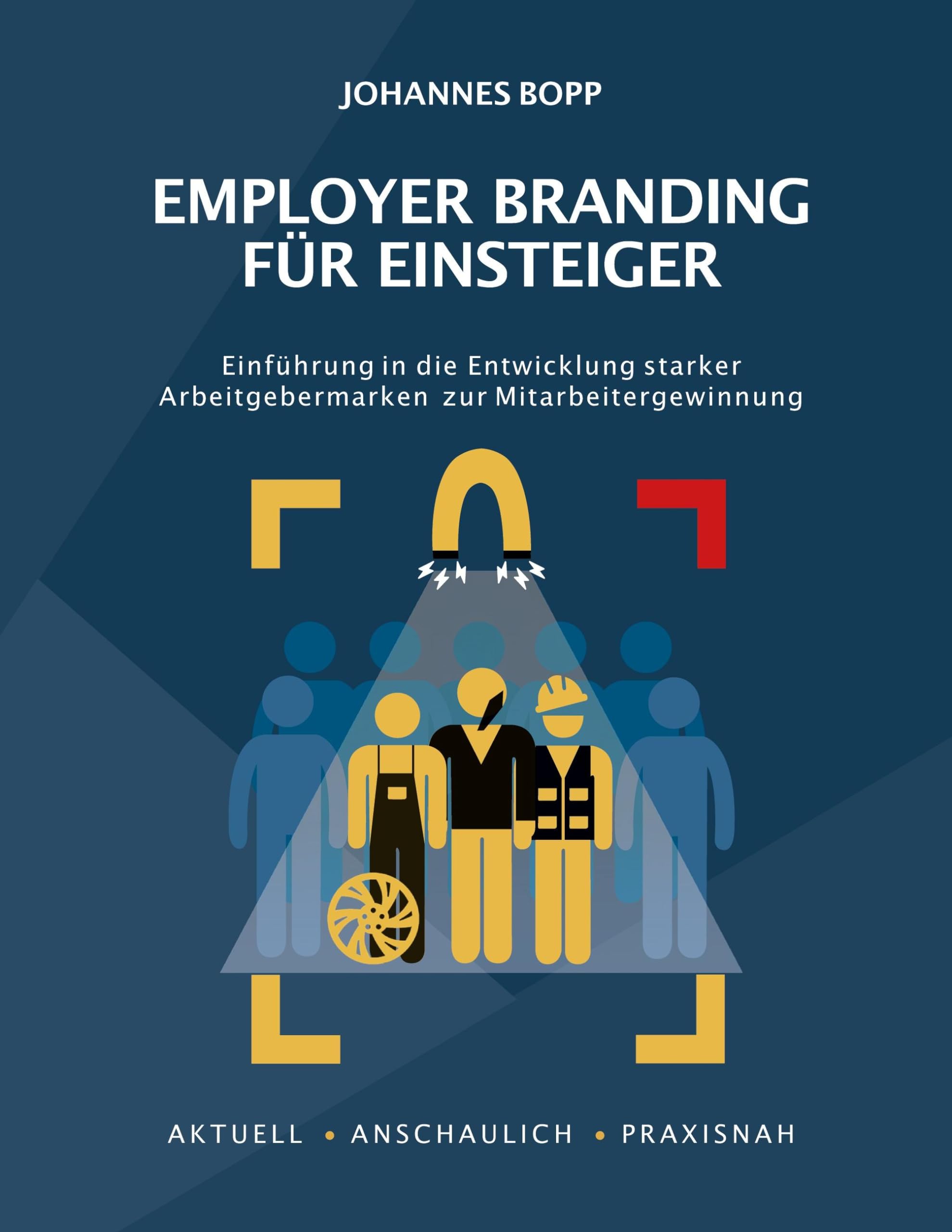 Employer Branding für Einsteiger: Einführung in die Entwicklung starker Arbeitgebermarken zur Mitarbeitergewinnung