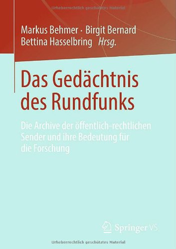 Das Gedächtnis des Rundfunks: Die Archive der Offentlich-rechtlichen Sender und Ihre Bedeutung für die Forschung (German Edition)