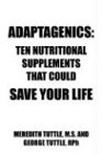 ADAPTAGENICS: TEN NUTRITIONAL SUPPLEMENTS THAT COULD SAVE YOUR LIFE