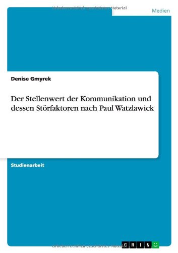 Der Stellenwert der Kommunikation und dessen Störfaktoren nach Paul Watzlawick