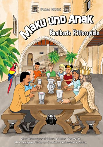 Maku und Anak Kuniberts Ritterspiele: Abenteuergeschichte 13 aus der Welt des Jungen Maku und seiner Schwester Anak