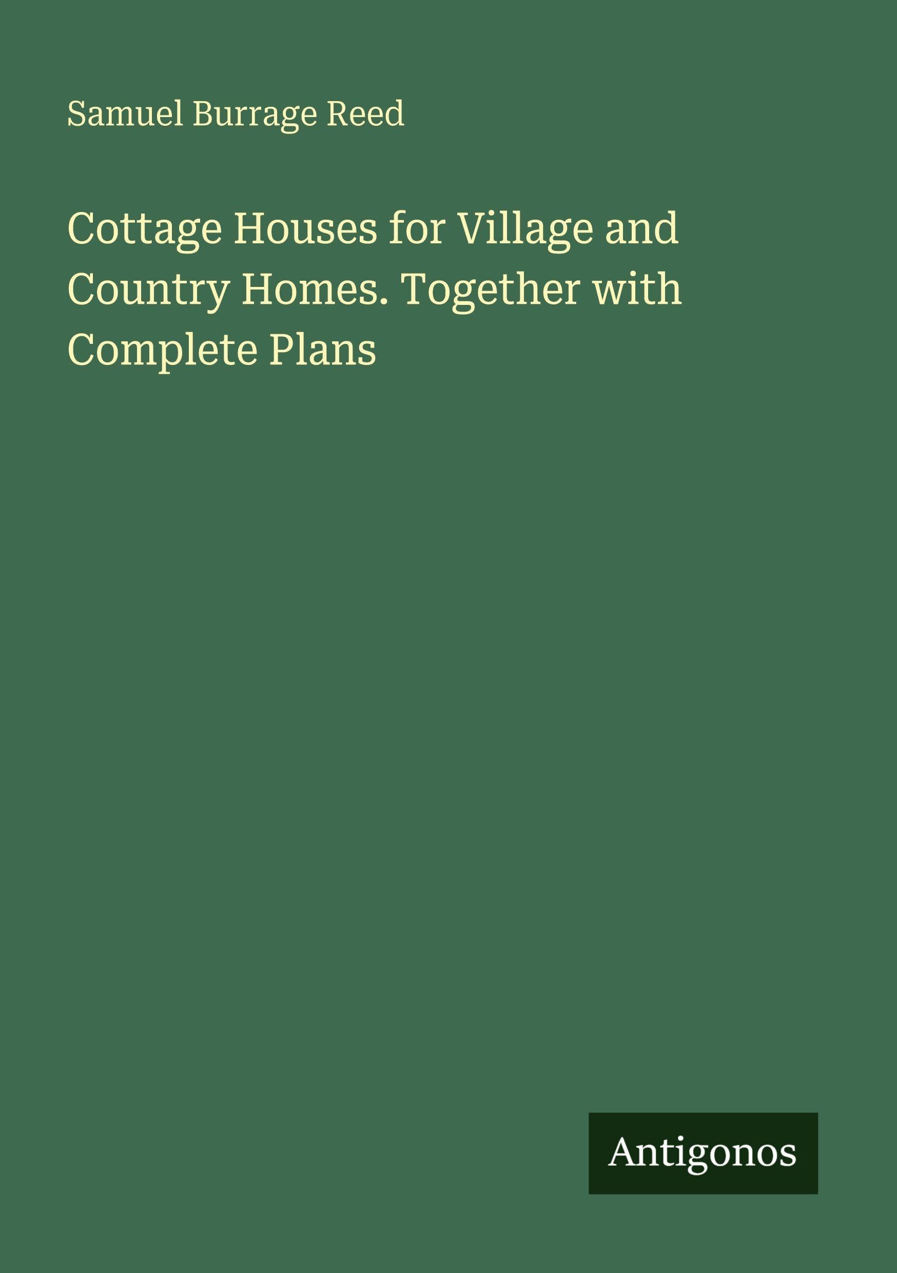 Cottage Houses for Village and Country Homes. Together with Complete Plans