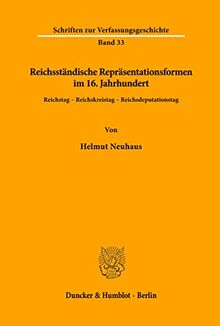 Reichsständische Repräsentationsformen im 16. Jahrhundert.: Reichstag - Reichskreistag - Reichsdeputationstag. (Schriften zur Verfassungsgeschichte, Band 33)