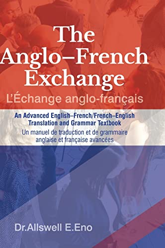 The Anglo-French Exchange (L'Échange anglo-français): An Advanced English-French/French-English Translation and Grammar Textbook. Un manuel de traduction et de grammaire anglaise et française avancées