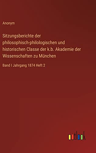 Sitzungsberichte der philosophisch-philologischen und historischen Classe der k.b. Akademie der Wissenschaften zu München: Band I Jahrgang 1874 Heft 2