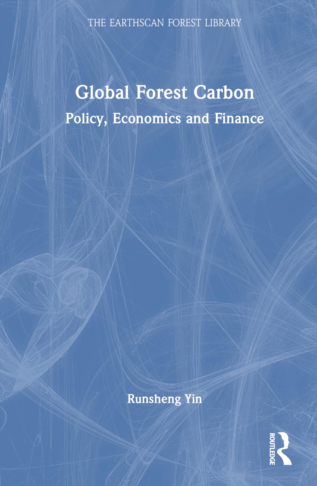 Global Forest Carbon: Policy, Economics and Finance (Earthscan Forest Library)