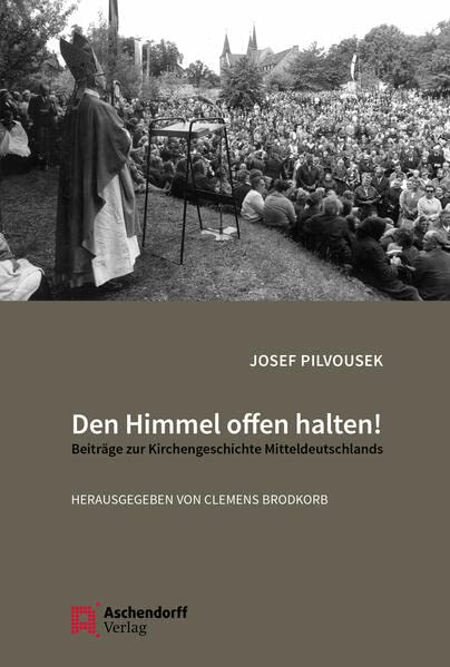 Den Himmel offen halten!: Beiträge zur Kirchengeschichte Mitteldeutschlands. Herausgegeben von Clemens Brodkorb.