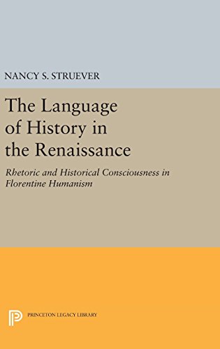 The Language of History in the Renaissance: Rhetoric and Historical Consciousness in Florentine Humanism (Princeton Legacy Library)