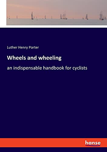 Wheels and wheeling: an indispensable handbook for cyclists