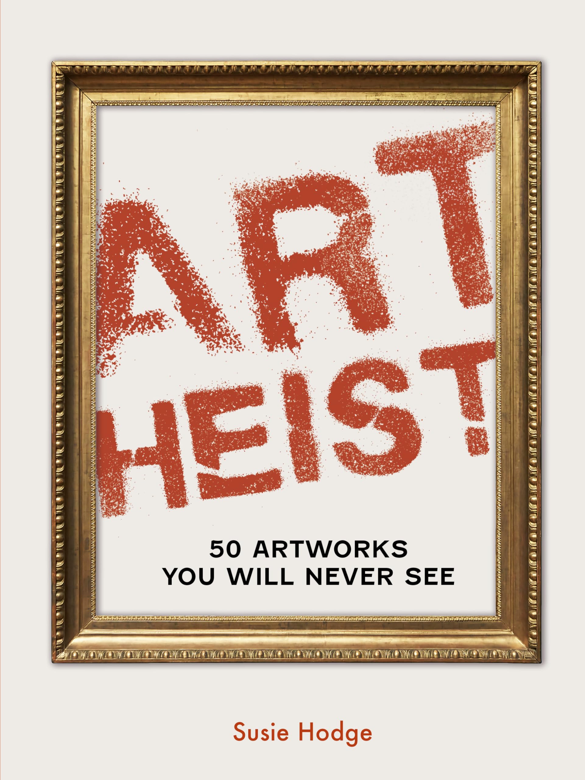 Susie Hodge Art Heist 50 Stolen Artworks You Will Never See