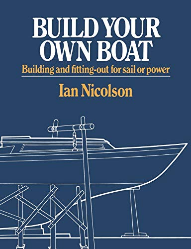 Ian Nicolson Build Your Own Boat, Building And Fitting-Out For Sail Or Power