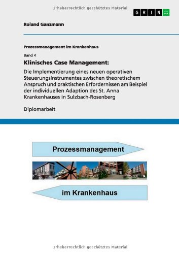 Klinisches Case Management:: Die Implementierung eines neuen operativen Steuerungsinstrumentes zwischen theoretischem Anspruch und praktischen ... St. Anna Krankenhauses in Sulzbach-Rosenberg