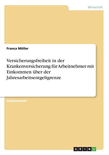 Versicherungsfreiheit in der Krankenversicherung für Arbeitnehmer mit Einkommen über der Jahresarbeitsentgeltgrenze