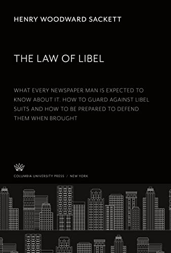 The Law of Libel. What Every Newspaper Man is Expected to Know About It. How to Guard Against Libel Suits and How to Be Prepared to Defend Them When Brought