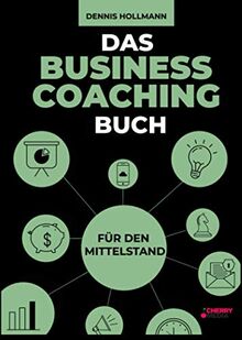 Das Business Coaching Buch für den Mittelstand: Digitalisierung, Prozessmanagement und Führung + inklusive Startup Coaching und digitale Transformation