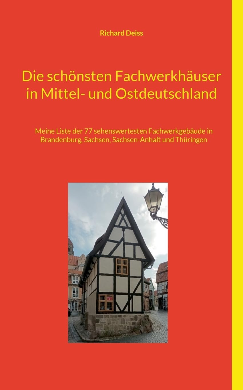 Die schönsten Fachwerkhäuser in Mittel- und Ostdeutschland: Meine Liste der 77 sehenswertesten Fachwerkgebäude in Brandenburg, Sachsen, Sachsen-Anhalt und Thüringen