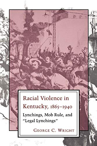 Racial Violence in Kentucky, 1865--1940: Lynchings, Mob Rule, and Legal Lynchings