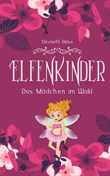 Elfenkinder: Das Mädchen im Wald (Elfenkinder-SAGA, Band 1)