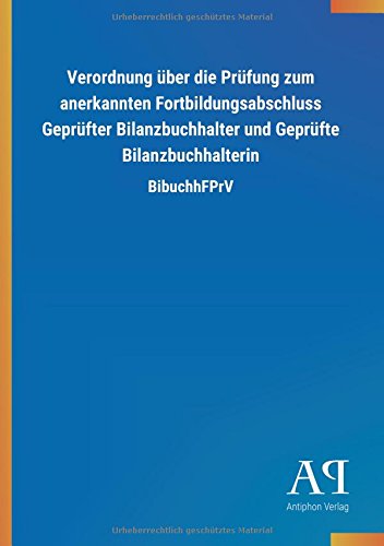 Verordnung über die Prüfung zum anerkannten Fortbildungsabschluss Geprüfter Bilanzbuchhalter und Geprüfte Bilanzbuchhalterin: BibuchhFPrV