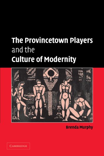 The Provincetown Players and the Culture of Modernity (Cambridge Studies in American Theatre and Drama, Band 23)