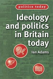 Ideology and Politics in Britain Today (Politics Today)