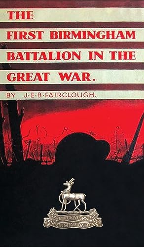 The First Birmingham Battalion in the Great War 1914-1919: Being a History of the 14th (Service) Battalion of the Royal Warwickshire Regiment