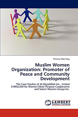 Muslim Women Organization: Promoter of Peace and Community Development: The Case Studies of Al Mujadillah Inc., United CHRISLAM for Women Multi Purpose Cooperative and Salam Women Group Inc.