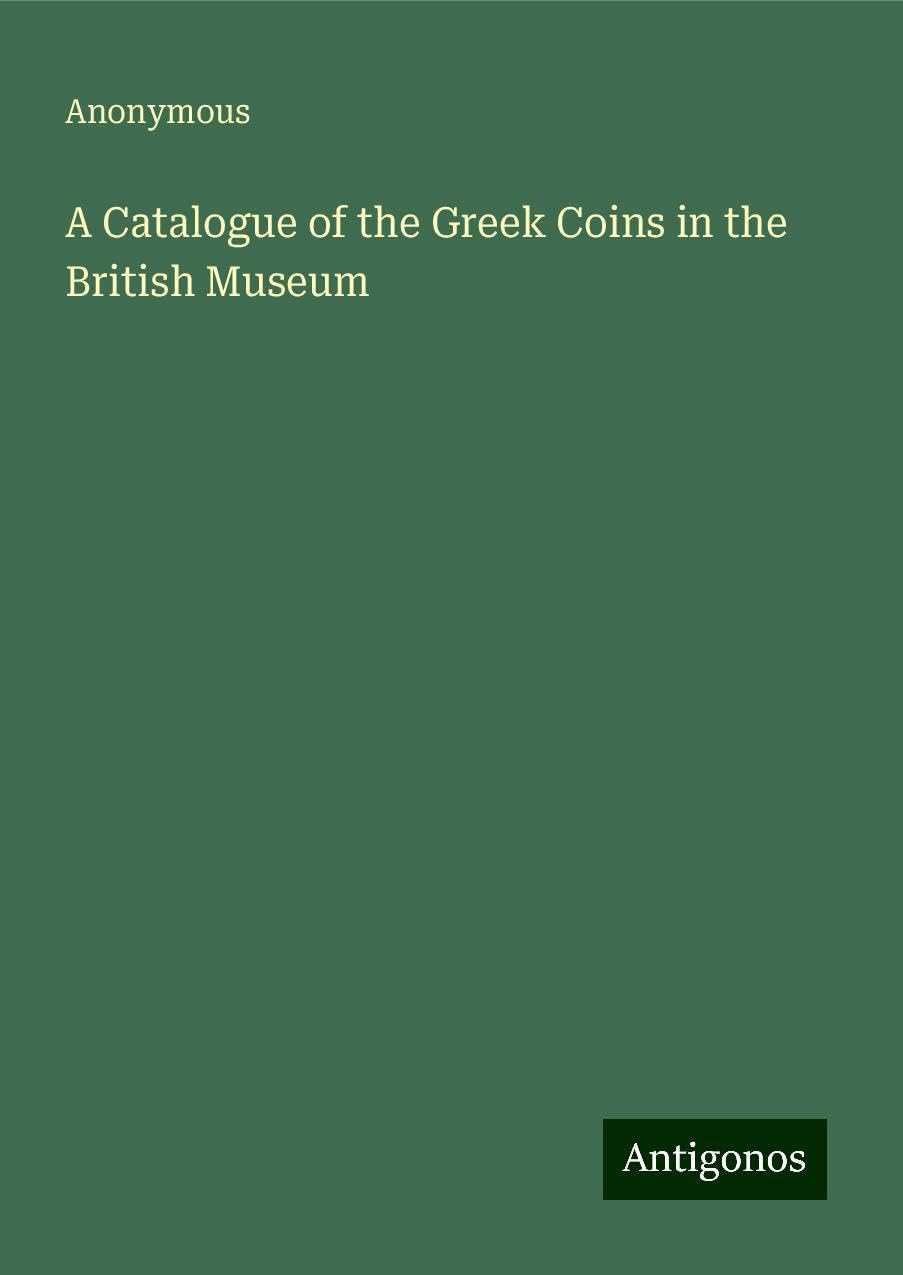A Catalogue of the Greek Coins in the British Museum